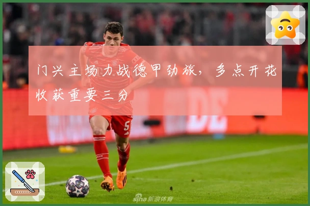 门兴主场力战德甲劲旅，多点开花收获重要三分
